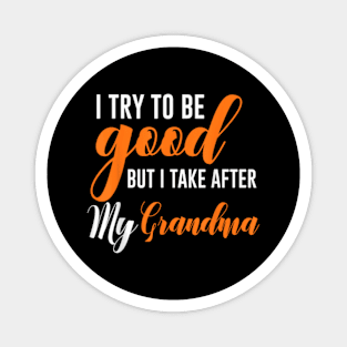 I Try To Be Good But I Take After My Grandma Magnet